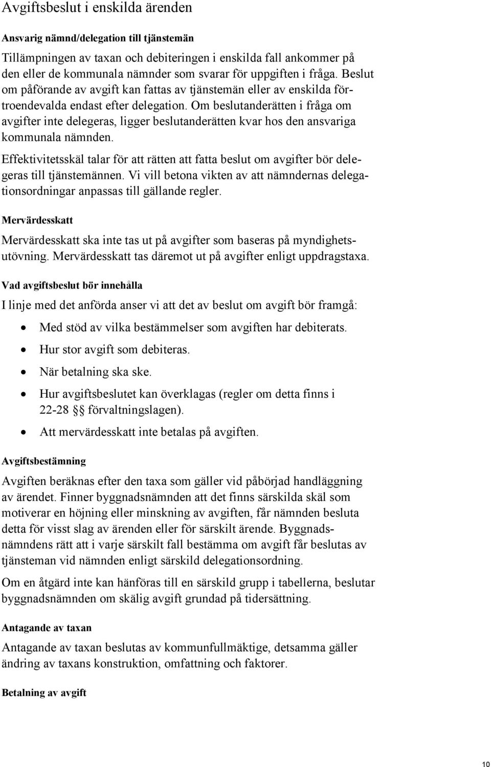 Om beslutanderätten i fråga om avgifter inte delegeras, ligger beslutanderätten kvar hos den ansvariga kommunala nämnden.