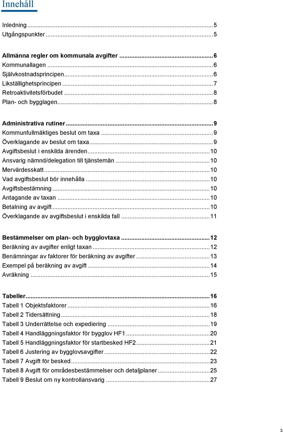 .. 10 Ansvarig nämnd/delegation till tjänstemän... 10 Mervärdesskatt... 10 Vad avgiftsbeslut bör innehålla... 10 Avgiftsbestämning... 10 Antagande av taxan... 10 Betalning av avgift.