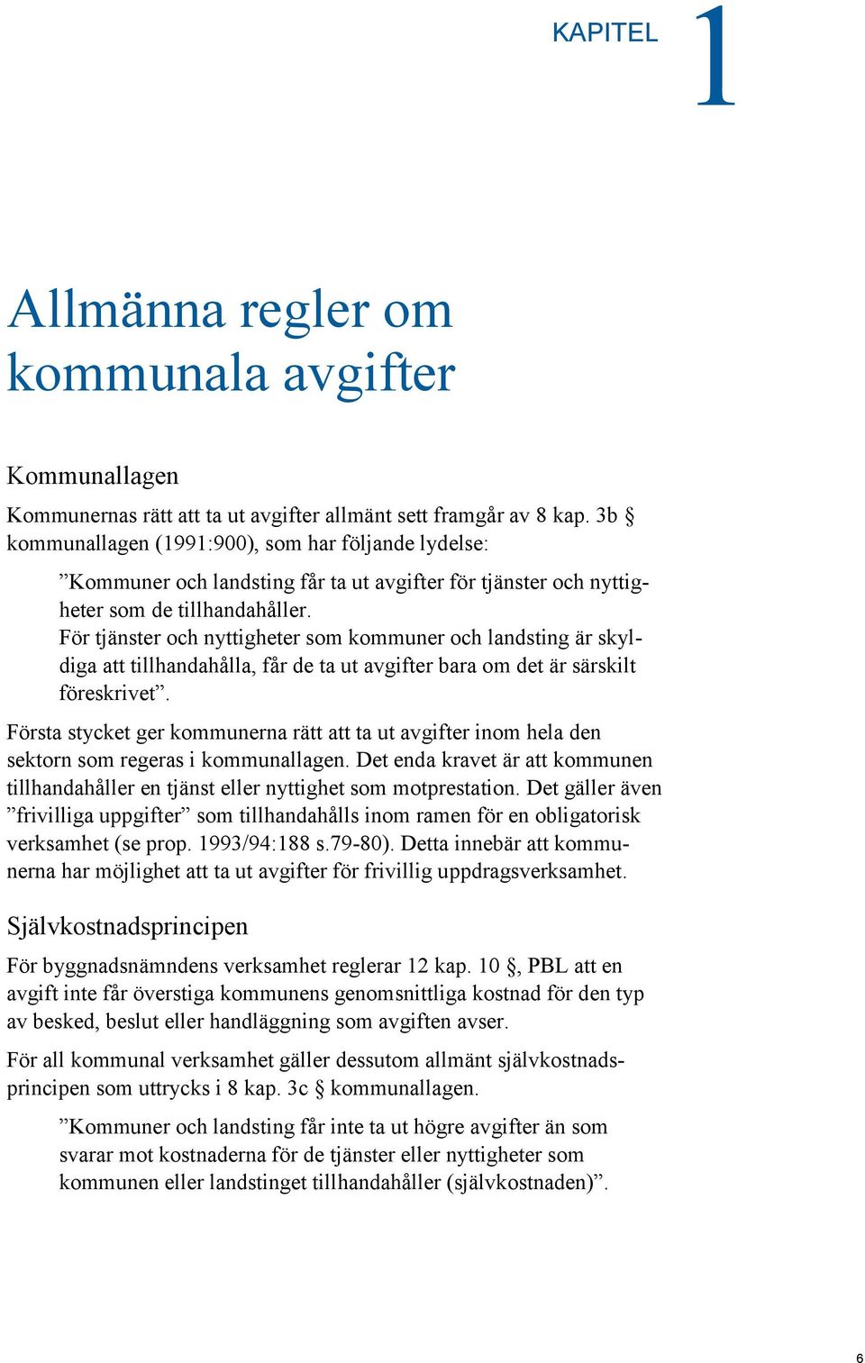 För tjänster och nyttigheter som kommuner och landsting är skyldiga att tillhandahålla, får de ta ut avgifter bara om det är särskilt föreskrivet.