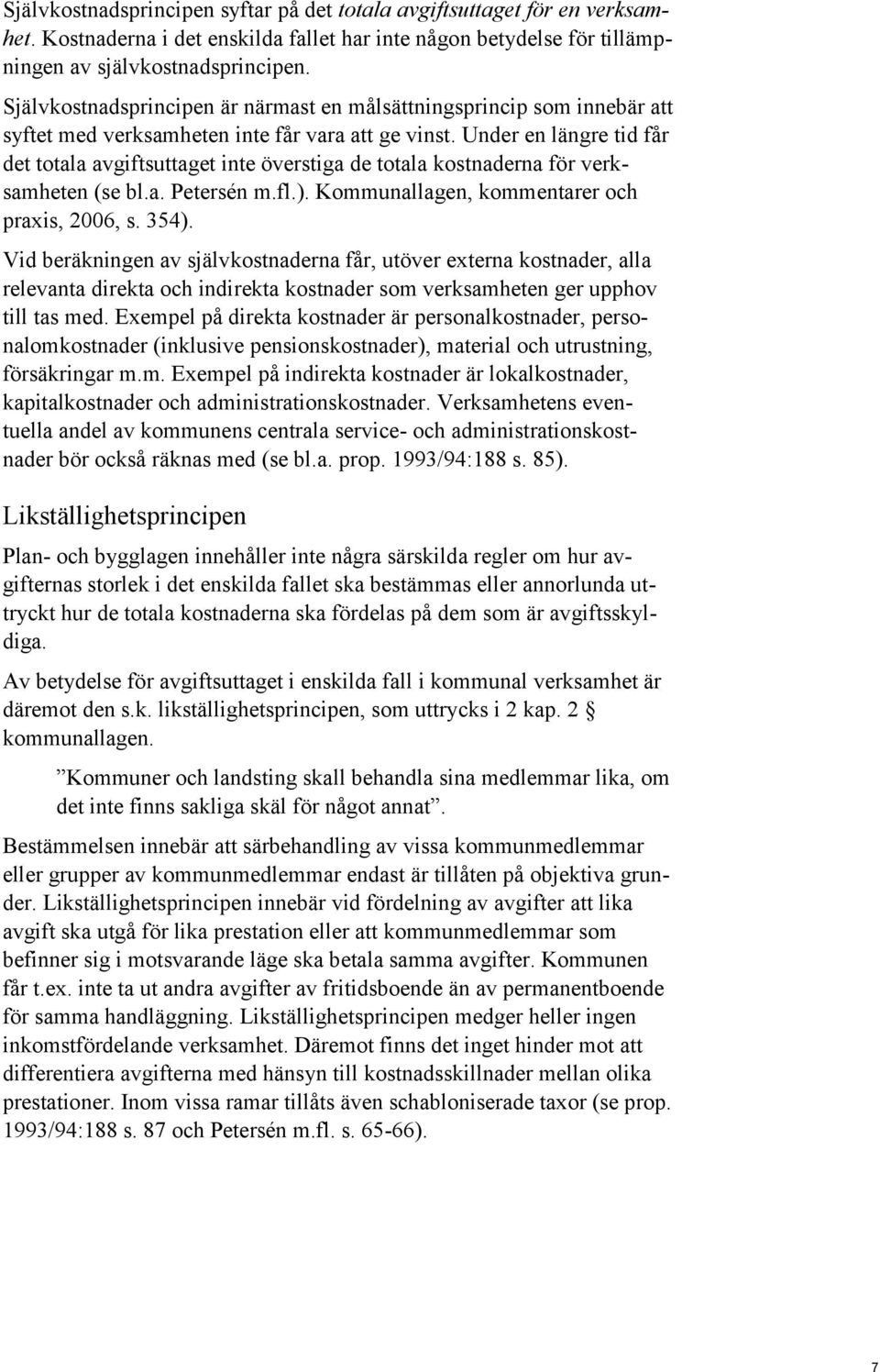 Under en längre tid får det totala avgiftsuttaget inte överstiga de totala kostnaderna för verksamheten (se bl.a. Petersén m.fl.). Kommunallagen, kommentarer och praxis, 2006, s. 354).