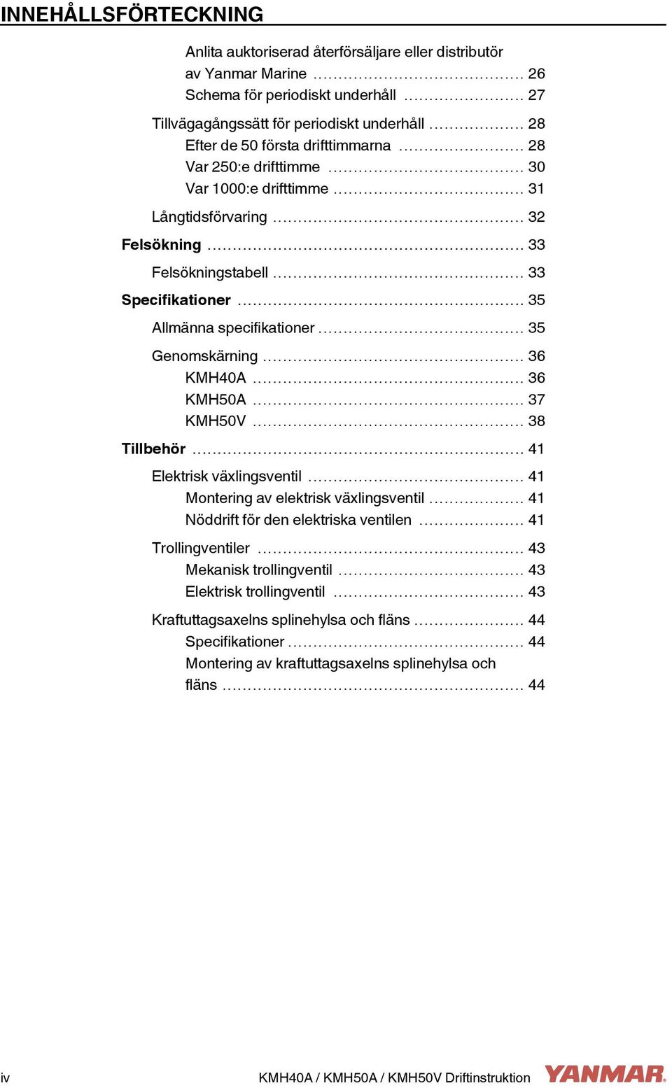 .. 35 Allmänna specifikationer... 35 Genomskärning... 36 KMH40A... 36 KMH50A... 37 KMH50V... 38 Tillbehör... 41 Elektrisk växlingsventil... 41 Montering av elektrisk växlingsventil.