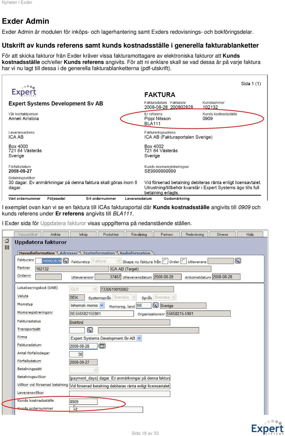 kostnadsställe och/eller Kunds referens angivits. För att ni enklare skall se vad dessa är på varje faktura har vi nu lagt till dessa i de generella fakturablanketterna (pdf-utskrift).