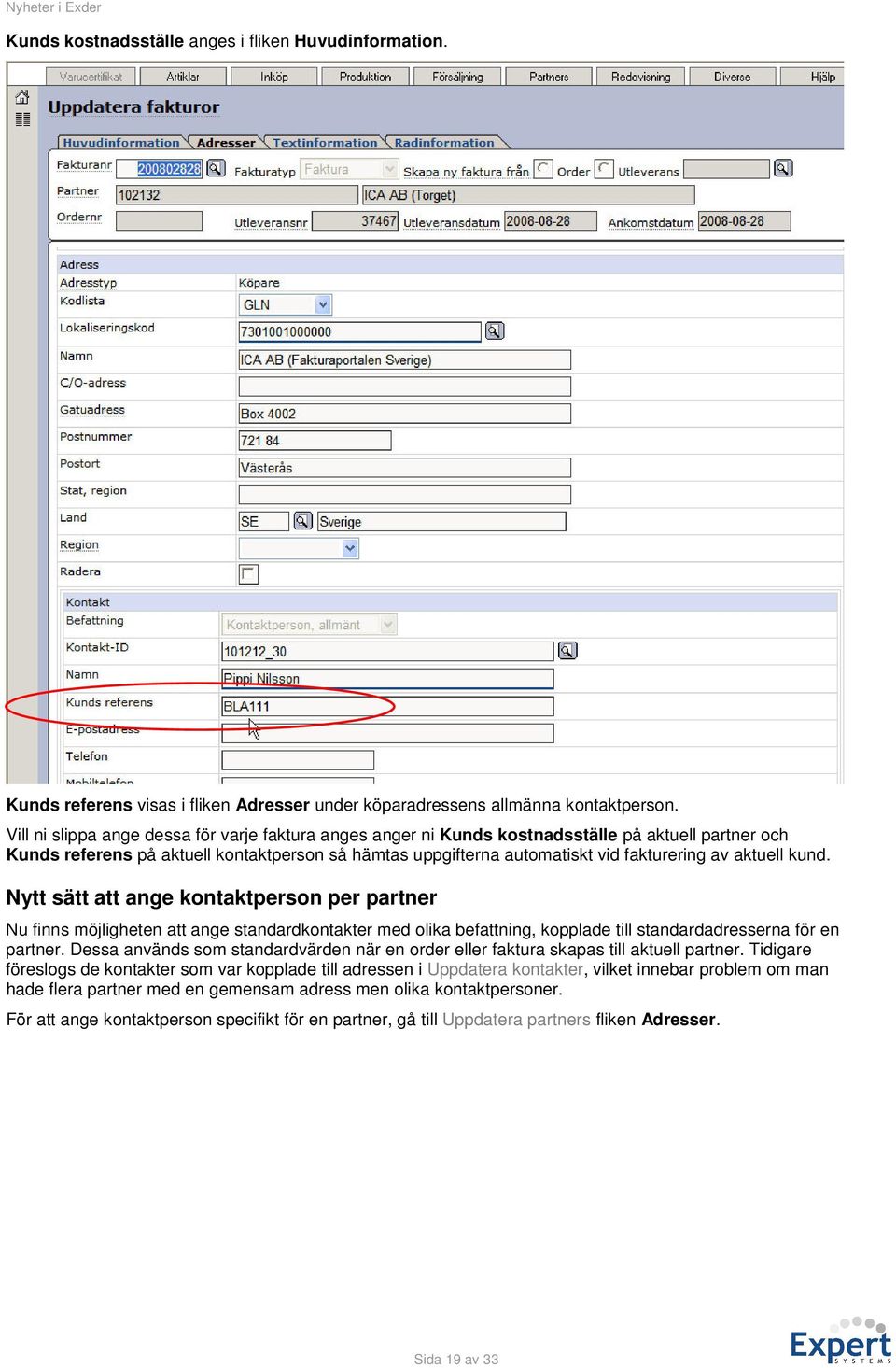 aktuell kund. Nytt sätt att ange kontaktperson per partner Nu finns möjligheten att ange standardkontakter med olika befattning, kopplade till standardadresserna för en partner.