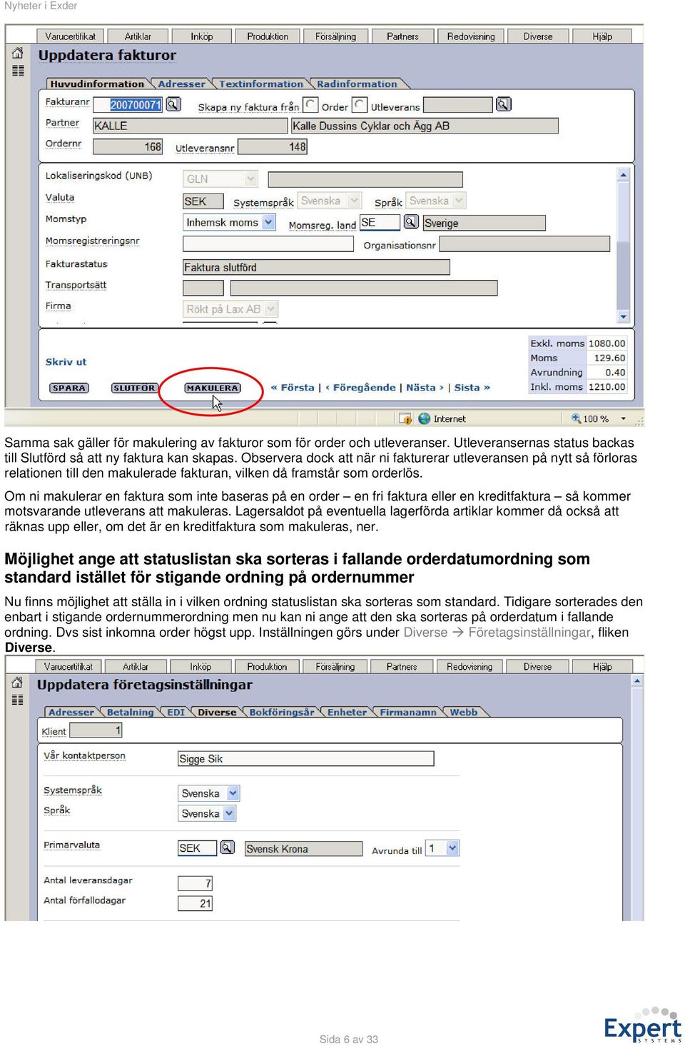 Om ni makulerar en faktura som inte baseras på en order en fri faktura eller en kreditfaktura så kommer motsvarande utleverans att makuleras.