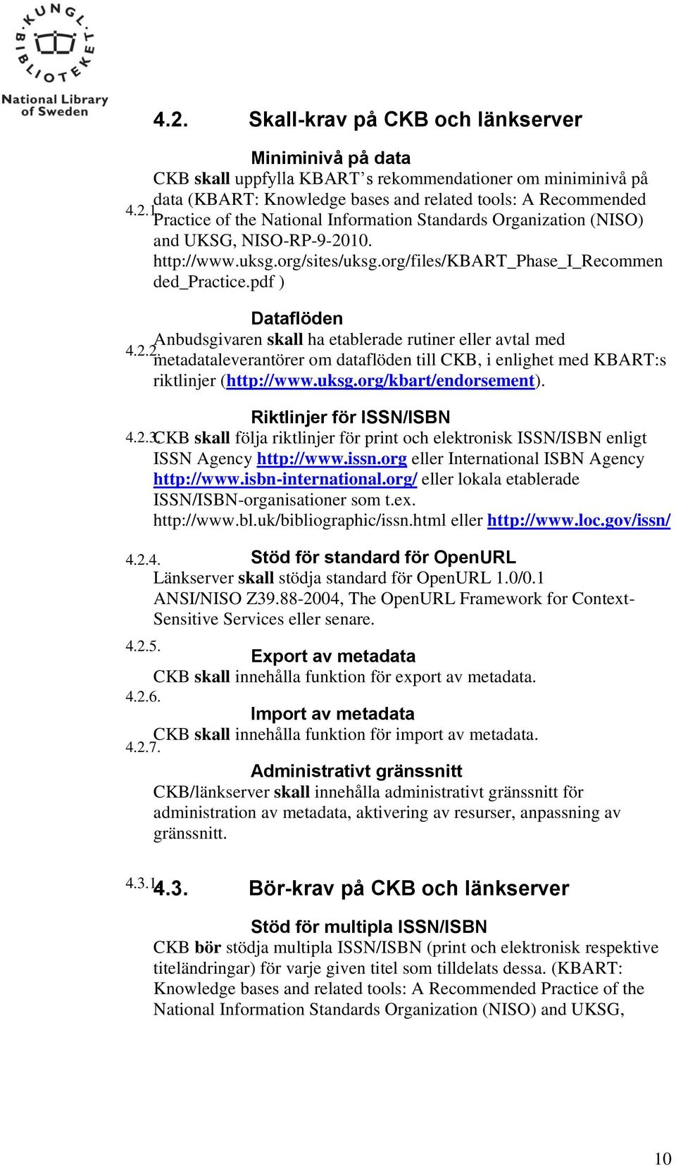 pdf ) Dataflöden Ạnbudsgivaren skall ha etablerade rutiner eller avtal med 4.2.2 metadataleverantörer om dataflöden till CKB, i enlighet med KBART:s riktlinjer (http://www.uksg.org/kbart/endorsement).