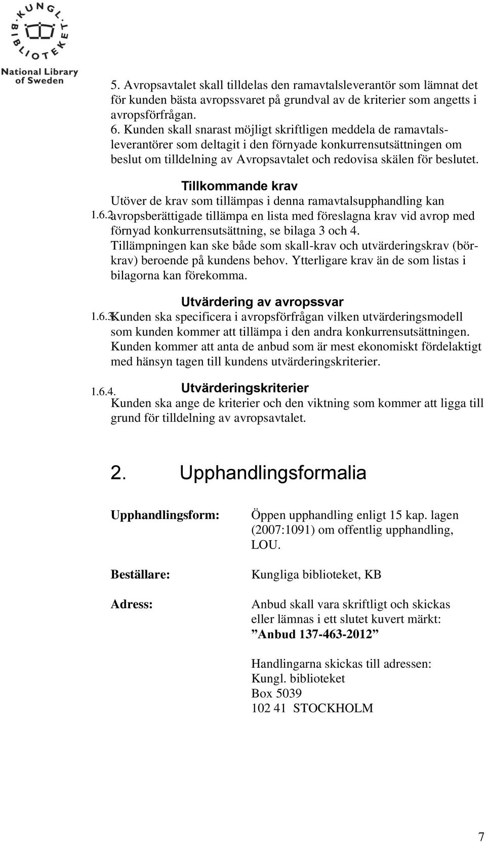 Tillkommande krav Utöver de krav som tillämpas i denna ramavtalsupphandling kan 1.6.2.