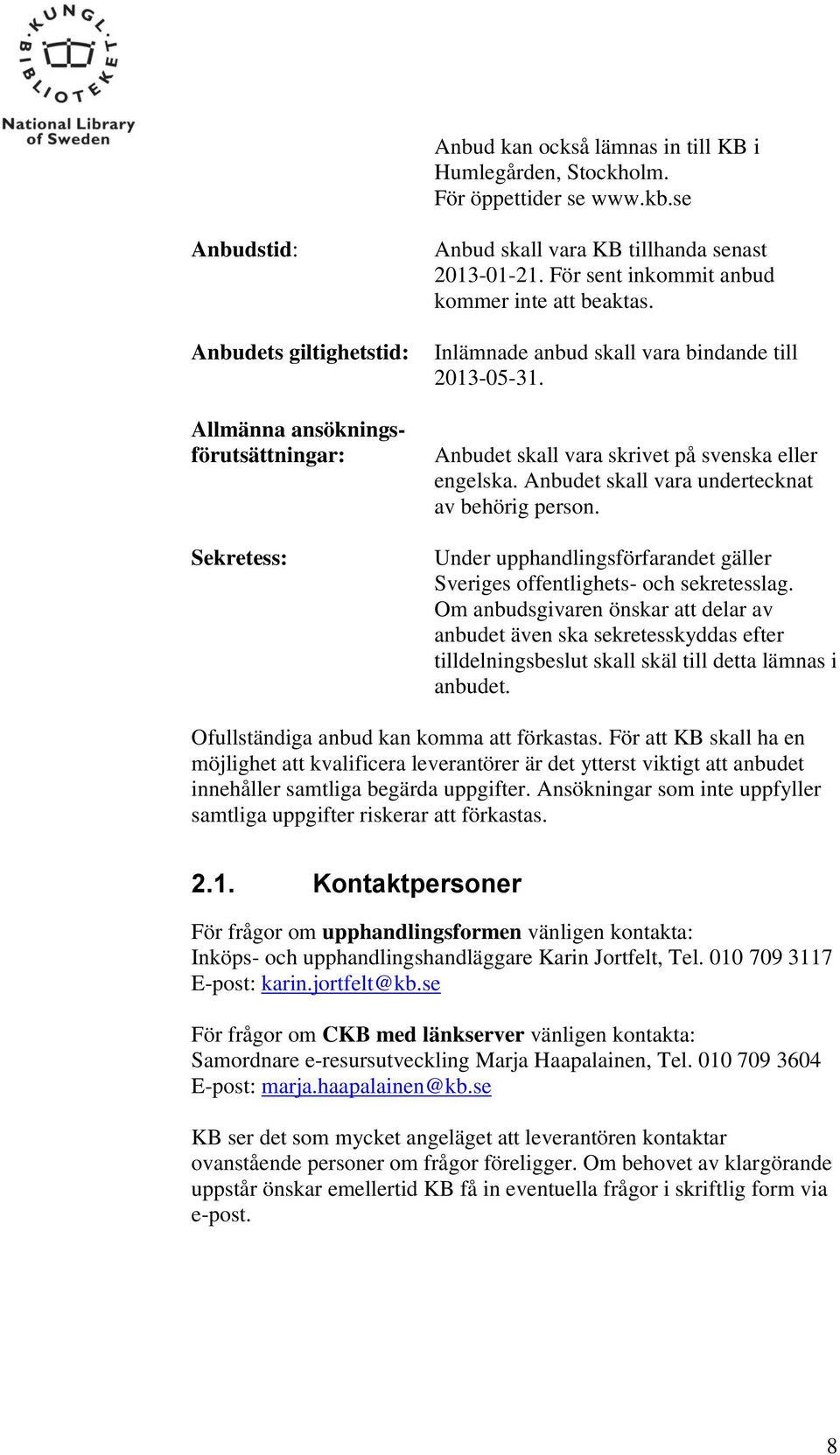 Inlämnade anbud skall vara bindande till 2013-05-31. Anbudet skall vara skrivet på svenska eller engelska. Anbudet skall vara undertecknat av behörig person.