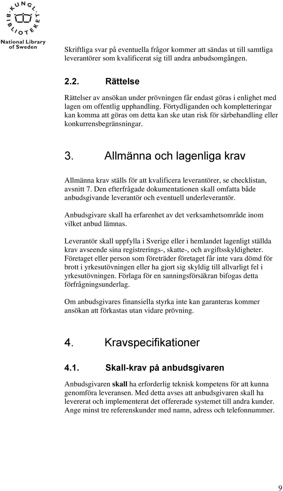 Förtydliganden och kompletteringar kan komma att göras om detta kan ske utan risk för särbehandling eller konkurrensbegränsningar. 3.