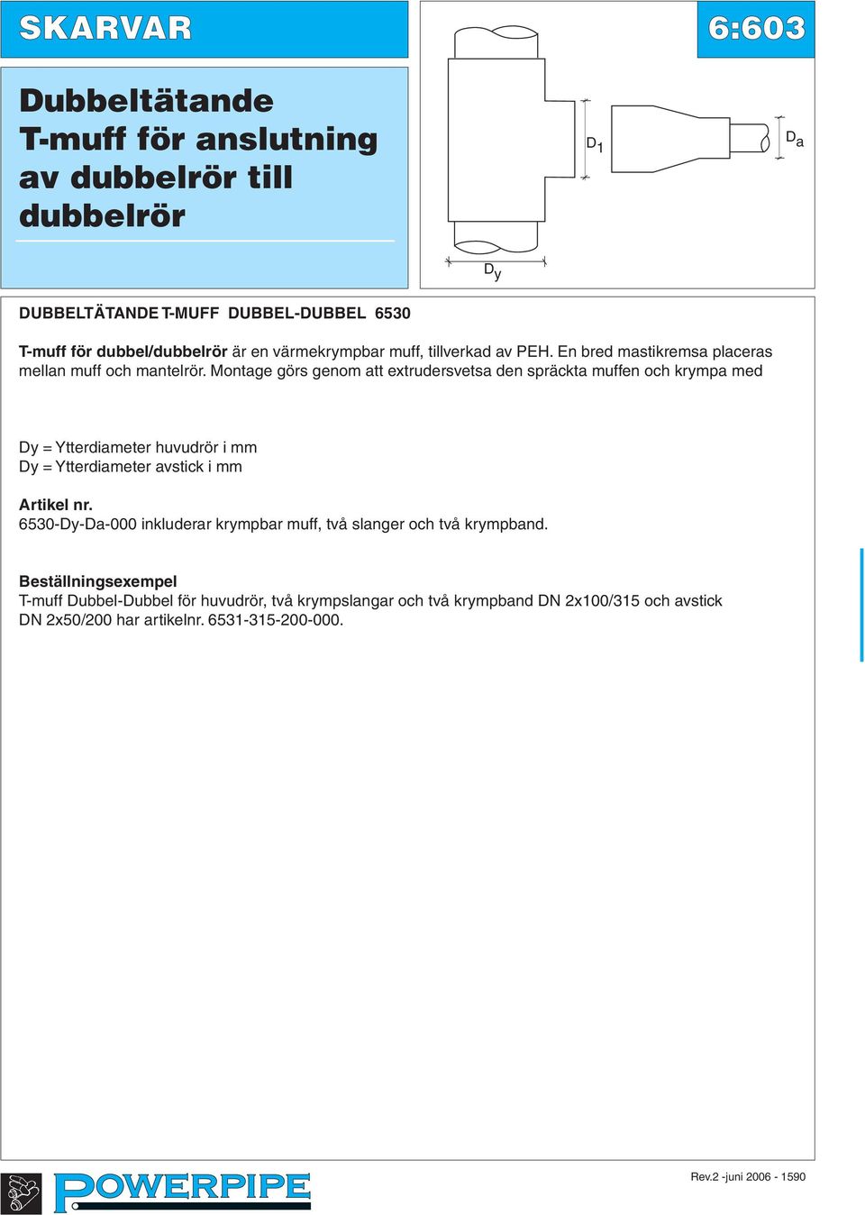 Montage görs genom att extrudersvetsa den spräckta muffen och krympa med Dy = Ytterdiameter huvudrör i mm Dy = Ytterdiameter avstick i mm 6530-Dy-Da-000