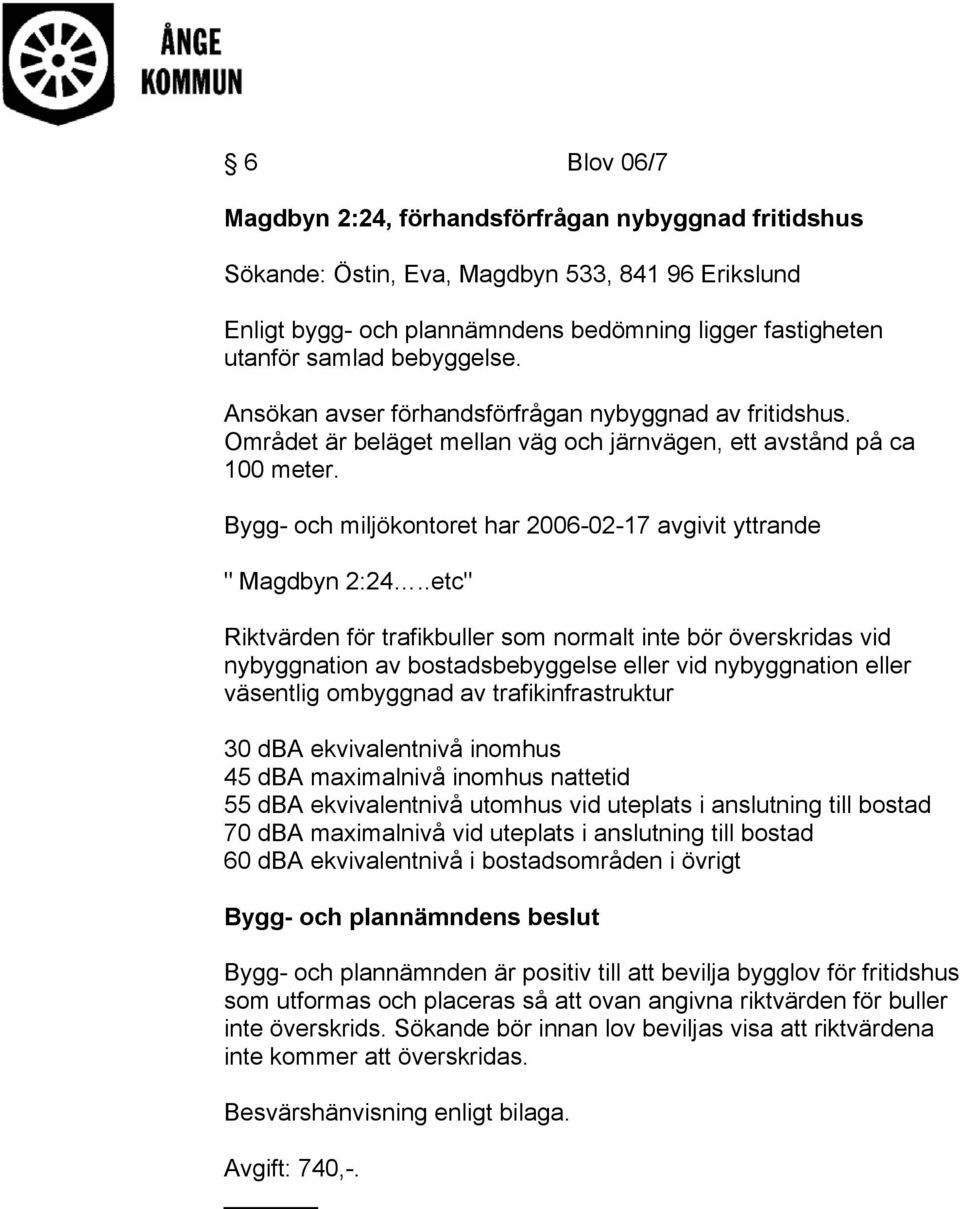 Bygg- och miljökontoret har 2006-02-17 avgivit yttrande " Magdbyn 2:24.