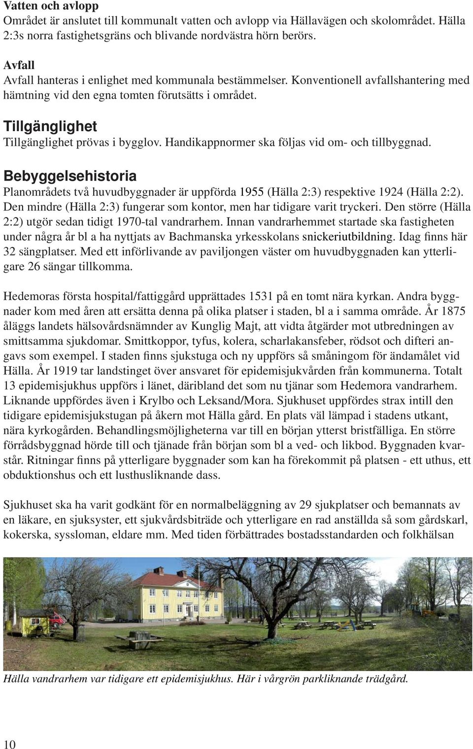 Handikappnormer ska följas vid om- och tillbyggnad. Bebyggelsehistoria Planområdets två huvudbyggnader är uppförda 1955 (Hälla 2:3) respektive 1924 (Hälla 2:2).