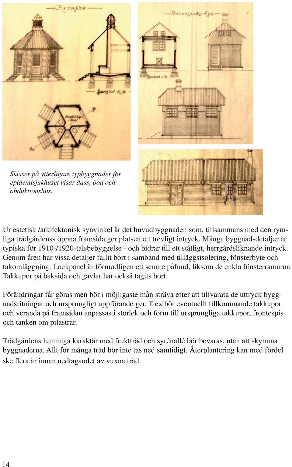 Många byggnadsdetaljer är typiska för 1910-/1920-talsbebyggelse - och bidrar till ett ståtligt, herrgårdsliknande intryck.