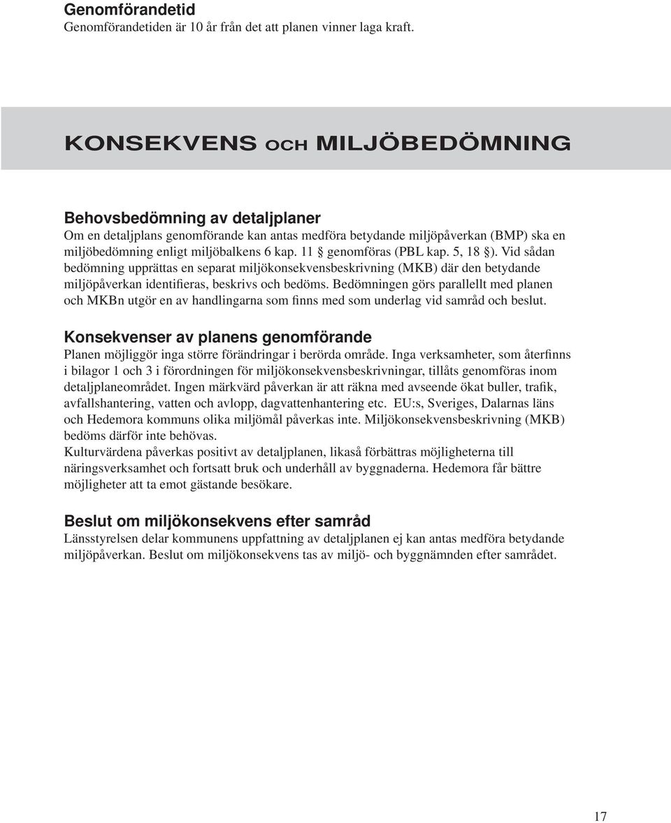 11 genomföras (PBL kap. 5, 18 ). Vid sådan bedömning upprättas en separat miljökonsekvensbeskrivning (MKB) där den betydande miljöpåverkan identifieras, beskrivs och bedöms.