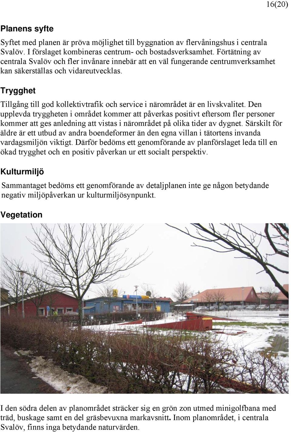 Trygghet Tillgång till god kollektivtrafik och service i närområdet är en livskvalitet.