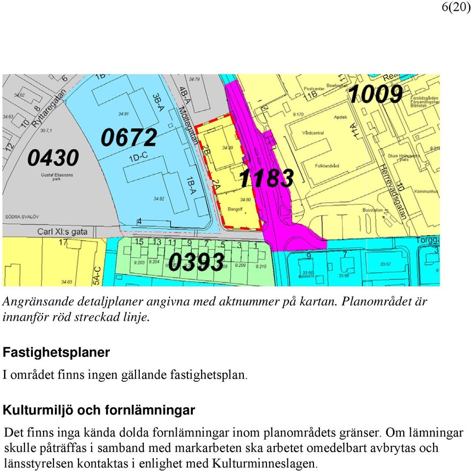 Fastighetsplaner I området finns ingen gällande fastighetsplan.