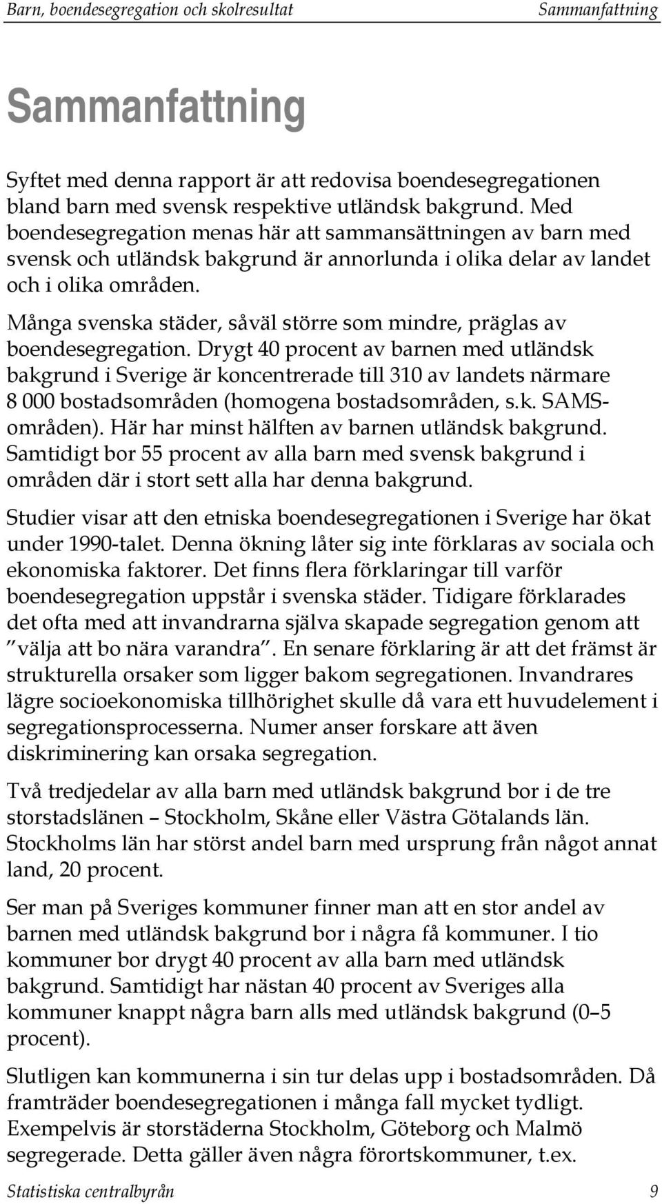 Många svenska städer, såväl större som mindre, präglas av boendesegregation.