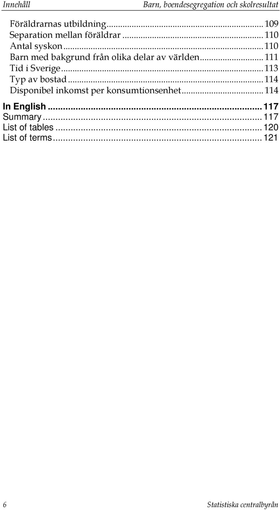 .. 110 Barn med bakgrund från olika delar av världen... 111 Tid i Sverige... 113 Typ av bostad.