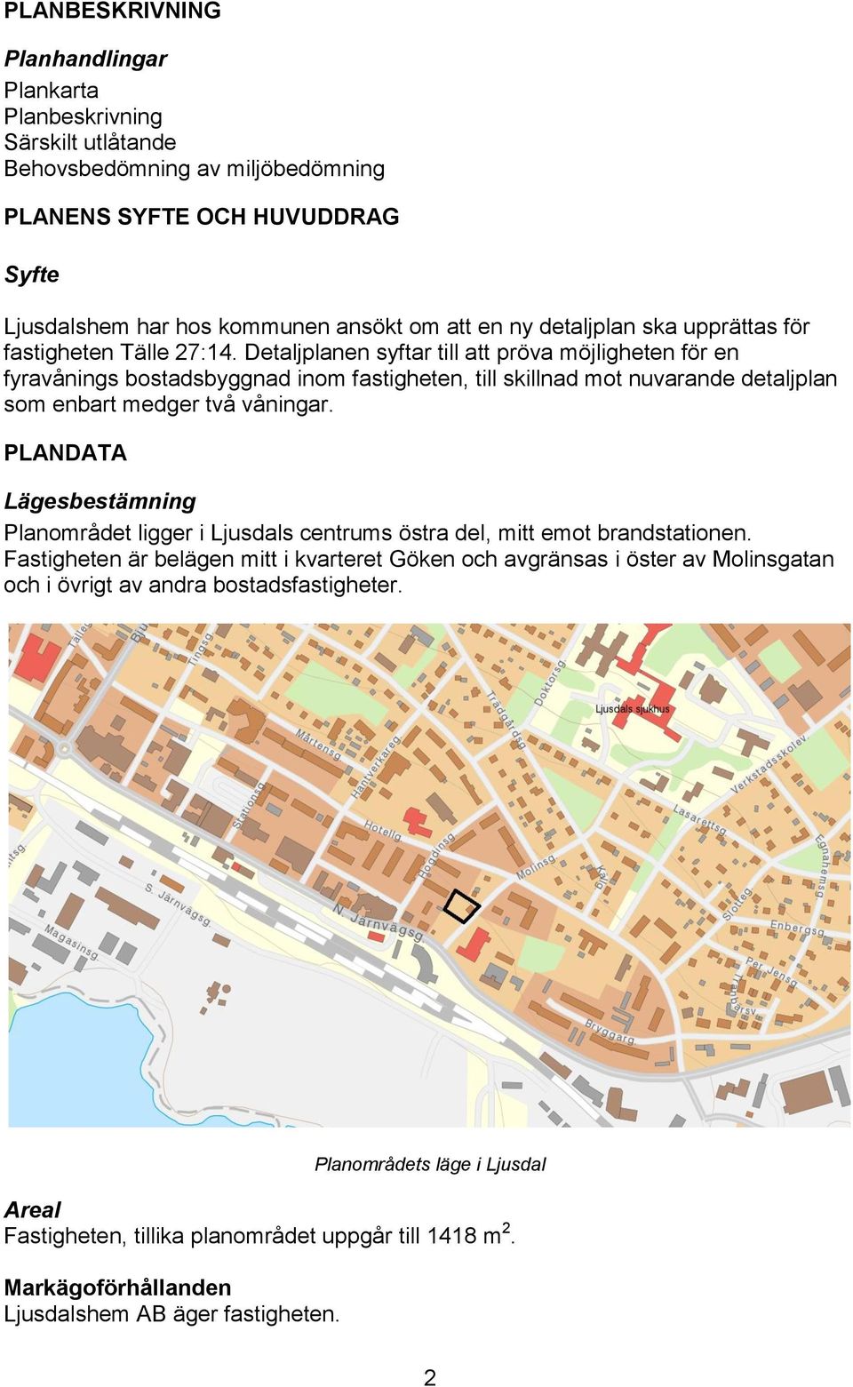 Detaljplanen syftar till att pröva möjligheten för en fyravånings bostadsbyggnad inom fastigheten, till skillnad mot nuvarande detaljplan som enbart medger två våningar.