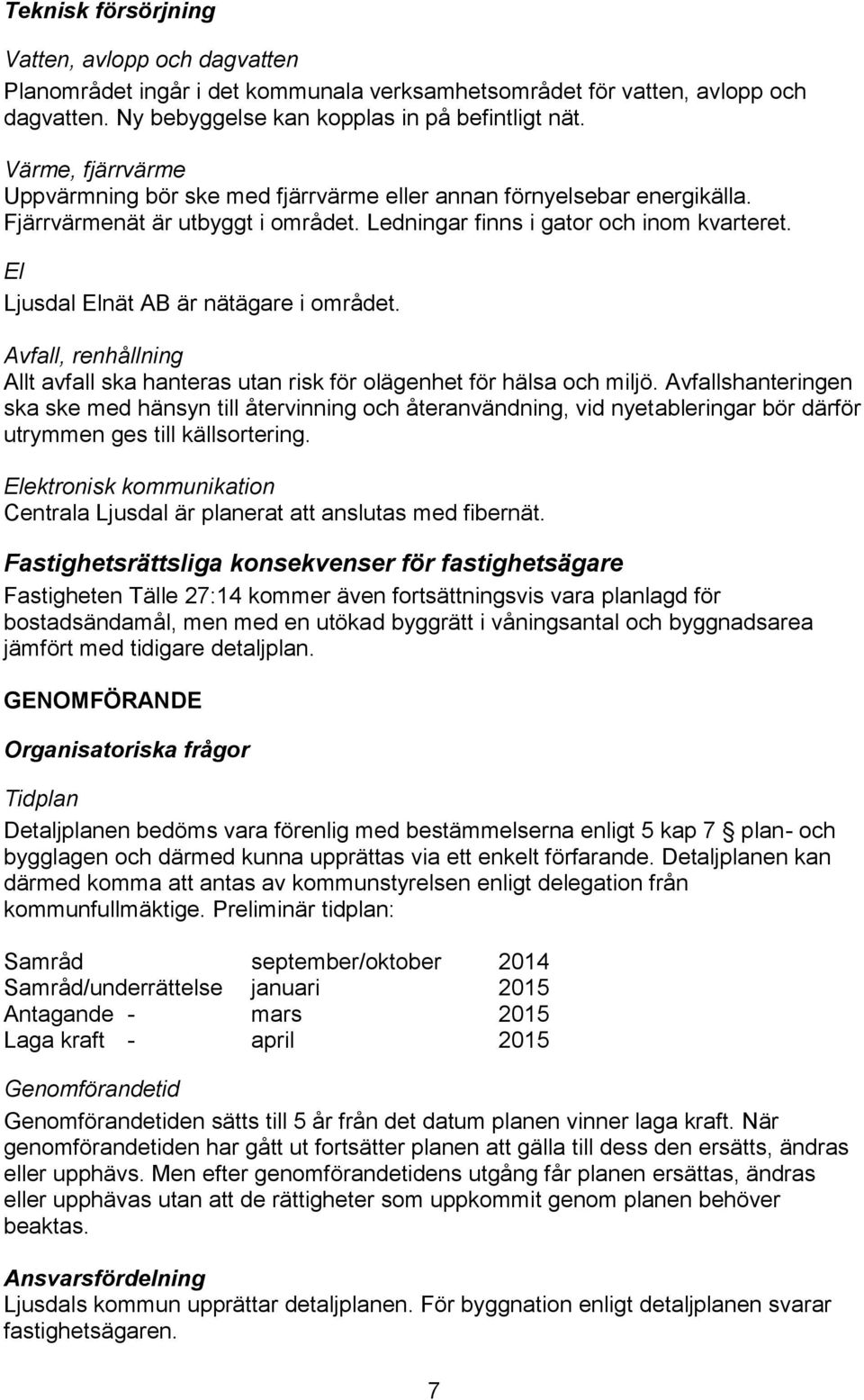 El Ljusdal Elnät AB är nätägare i området. Avfall, renhållning Allt avfall ska hanteras utan risk för olägenhet för hälsa och miljö.