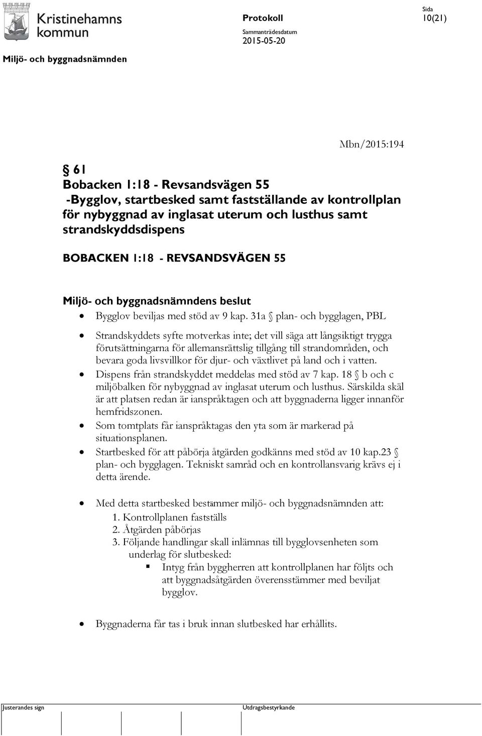 31a plan- och bygglagen, PBL Strandskyddets syfte motverkas inte; det vill säga att långsiktigt trygga förutsättningarna för allemansrättslig tillgång till strandområden, och bevara goda livsvillkor