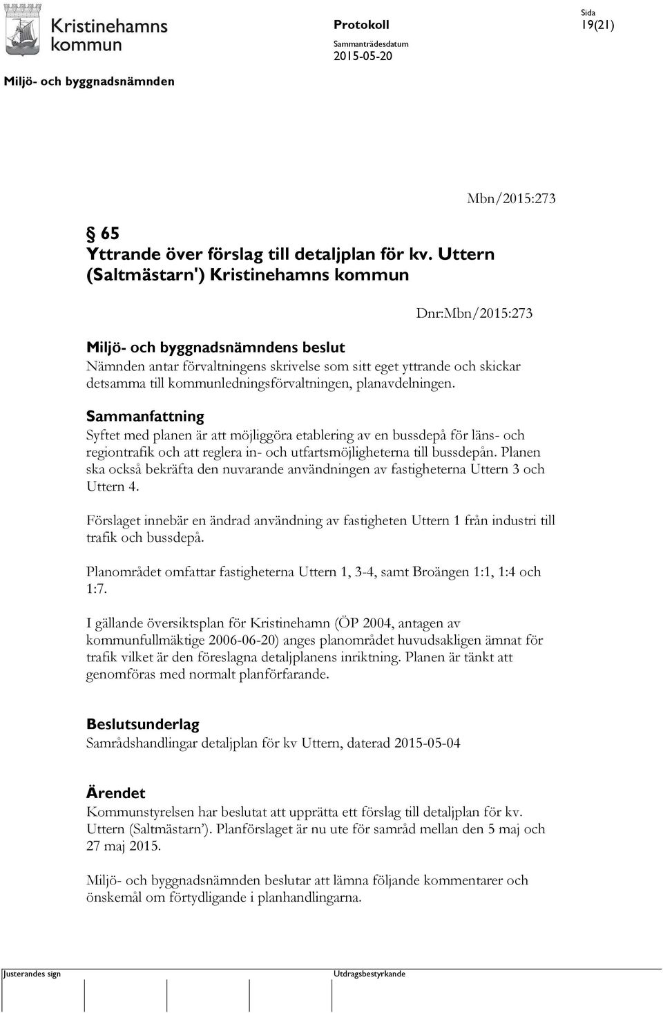 planavdelningen. Sammanfattning Syftet med planen är att möjliggöra etablering av en bussdepå för läns- och regiontrafik och att reglera in- och utfartsmöjligheterna till bussdepån.