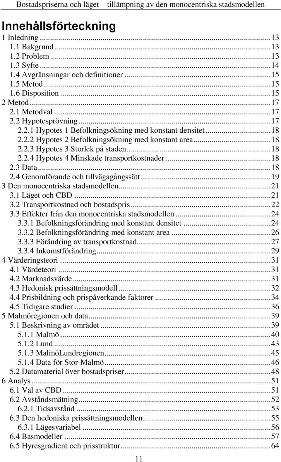 .. 18 2.3 Data... 18 2.4 Genomförande och tillvägagångssätt... 19 3 Den monocentriska stadsmodellen... 21 3.1 Läget och CBD... 21 3.2 Transportkostnad och bostadspris... 22 3.