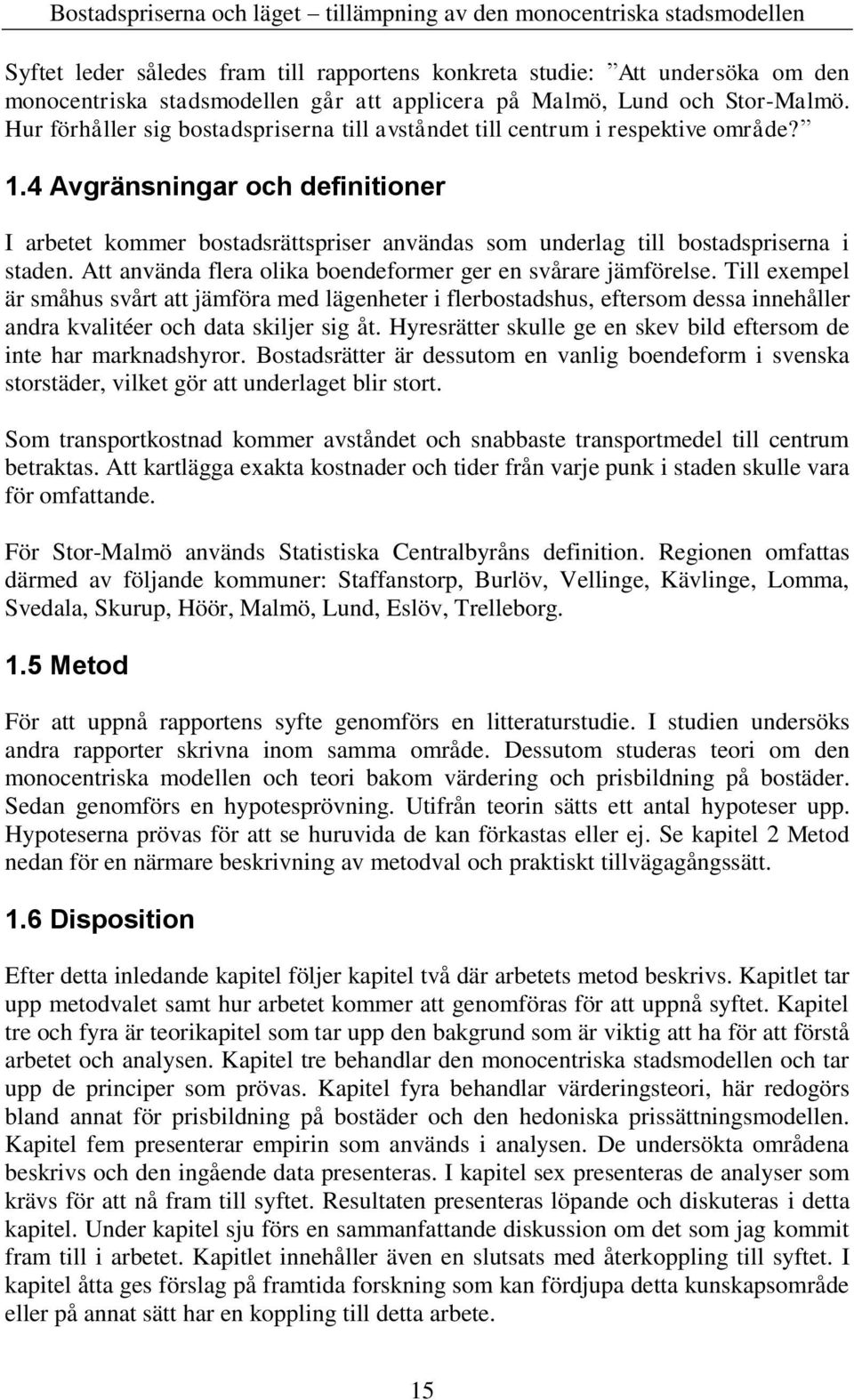 4 Avgränsningar och definitioner I arbetet kommer bostadsrättspriser användas som underlag till bostadspriserna i staden. Att använda flera olika boendeformer ger en svårare jämförelse.