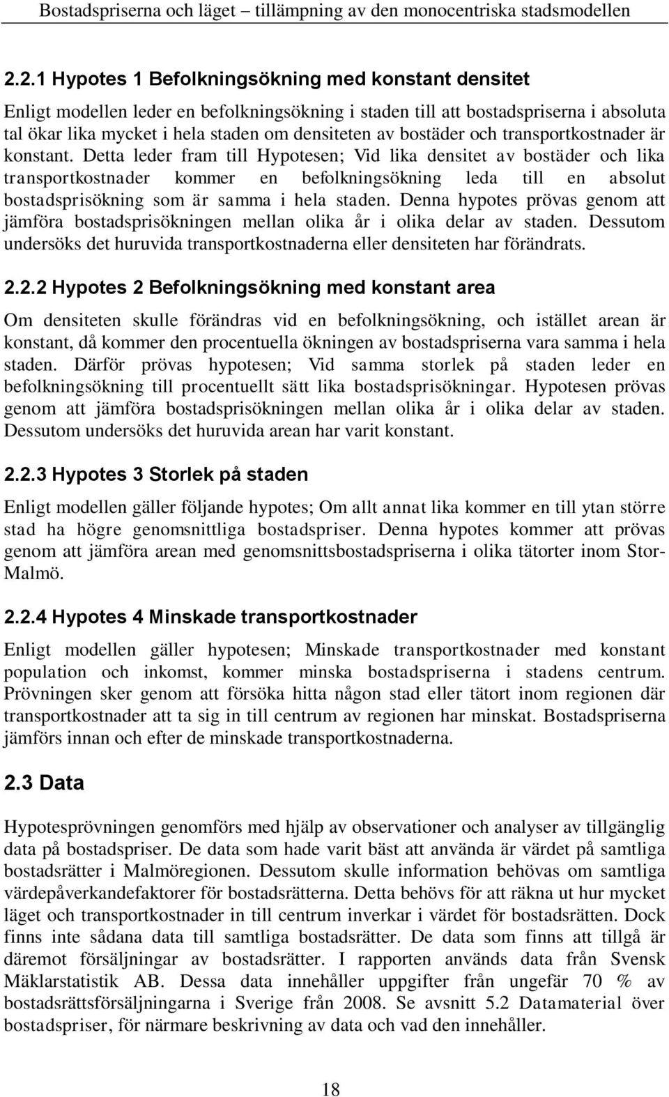 Detta leder fram till Hypotesen; Vid lika densitet av bostäder och lika transportkostnader kommer en befolkningsökning leda till en absolut bostadsprisökning som är samma i hela staden.