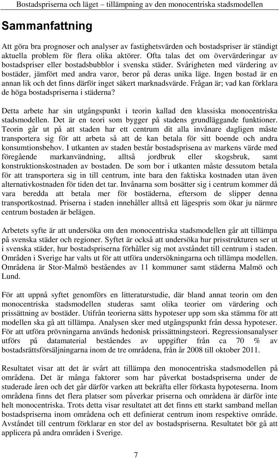 Ingen bostad är en annan lik och det finns därför inget säkert marknadsvärde. Frågan är; vad kan förklara de höga bostadspriserna i städerna?