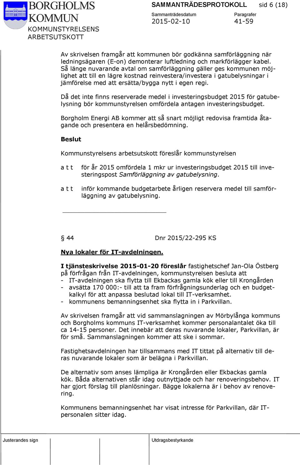 Då det inte finns reserverade medel i investeringsbudget 2015 för gatubelysning bör kommunstyrelsen omfördela antagen investeringsbudget.