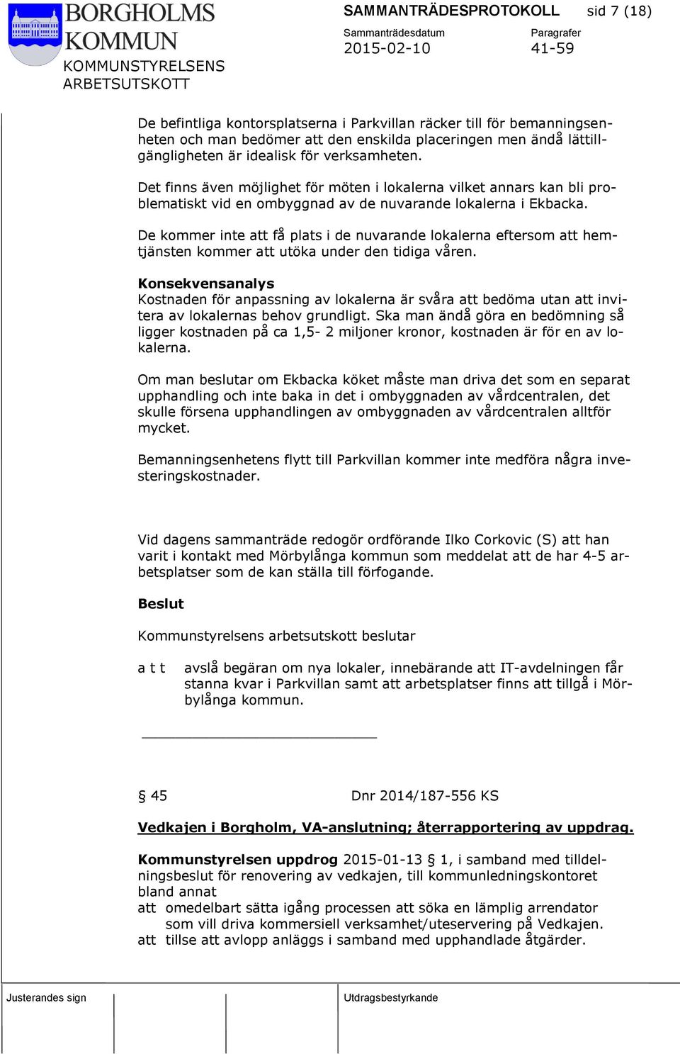 De kommer inte att få plats i de nuvarande lokalerna eftersom att hemtjänsten kommer att utöka under den tidiga våren.