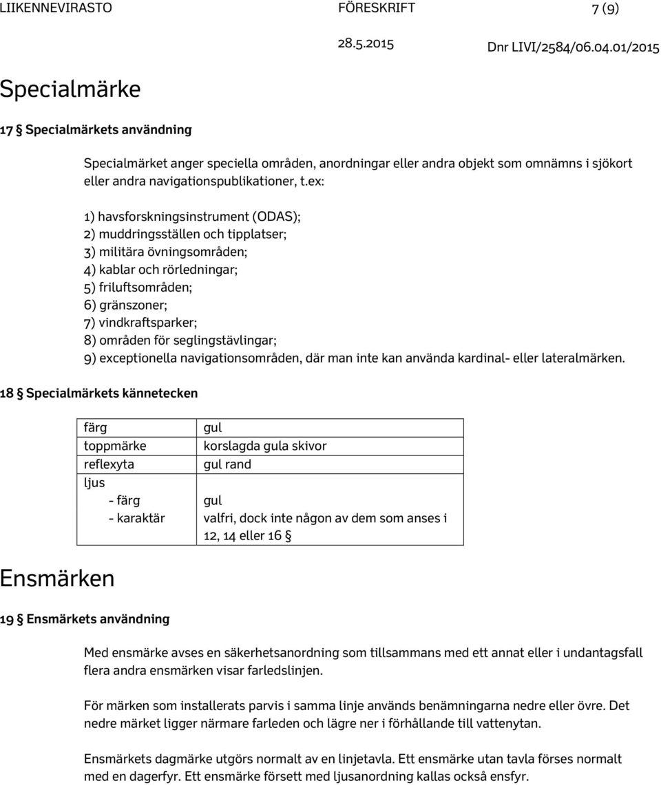 ex: 1) havsforskningsinstrument (ODAS); 2) muddringsställen och tipplatser; 3) militära övningsområden; 4) kablar och rörledningar; 5) friluftsområden; 6) gränszoner; 7) vindkraftsparker; 8) områden