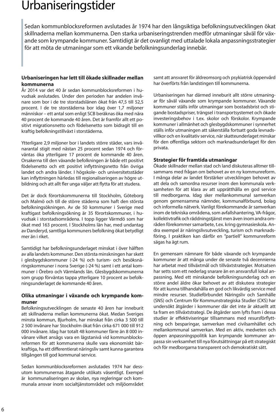 Samtidigt är det ovanligt med uttalade lokala anpassningsstrategier för att möta de utmaningar som ett vikande befolkningsunderlag innebär.