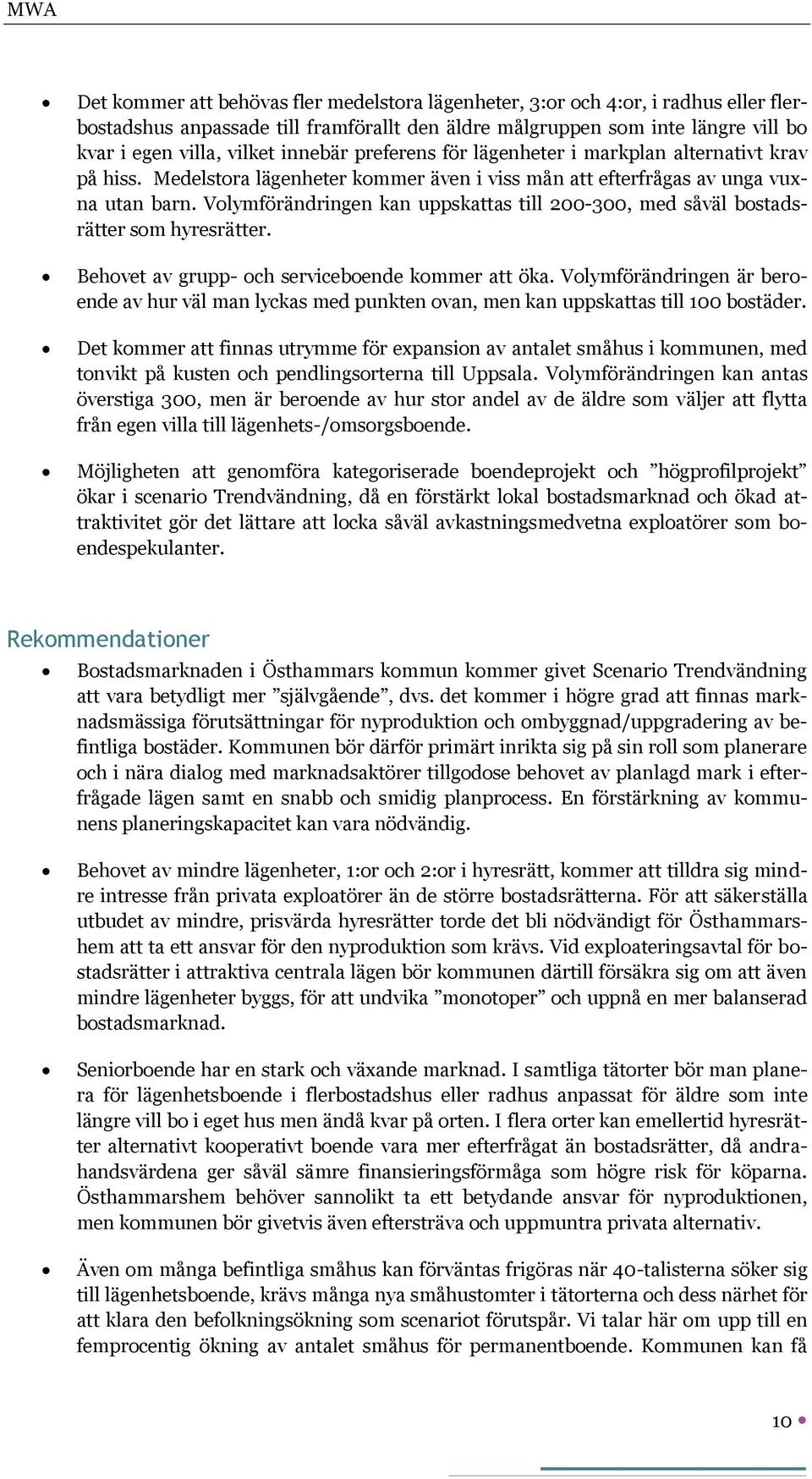 Volymförändringen kan uppskattas till 200-300, med såväl bostadsrätter som hyresrätter. Behovet av grupp- och serviceboende kommer att öka.