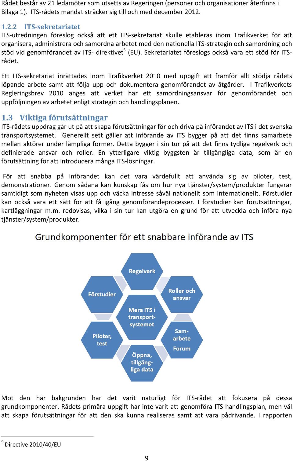 12. 1.2.2 ITS-sekretariatet ITS-utredningen föreslog också att ett ITS-sekretariat skulle etableras inom Trafikverket för att organisera, administrera och samordna arbetet med den nationella