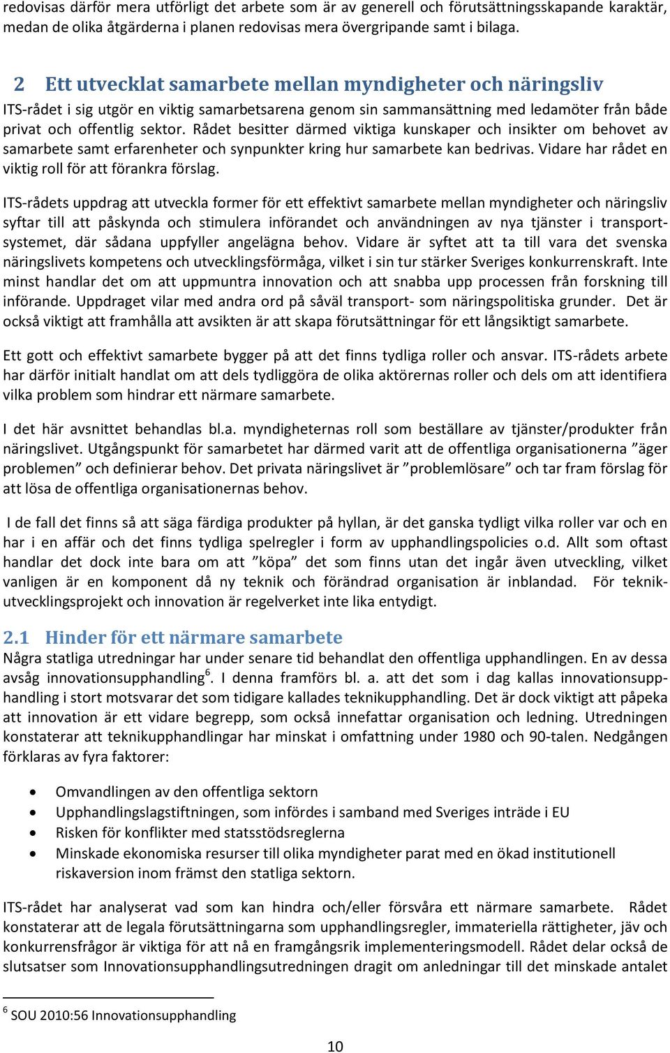 Rådet besitter därmed viktiga kunskaper och insikter om behovet av samarbete samt erfarenheter och synpunkter kring hur samarbete kan bedrivas.