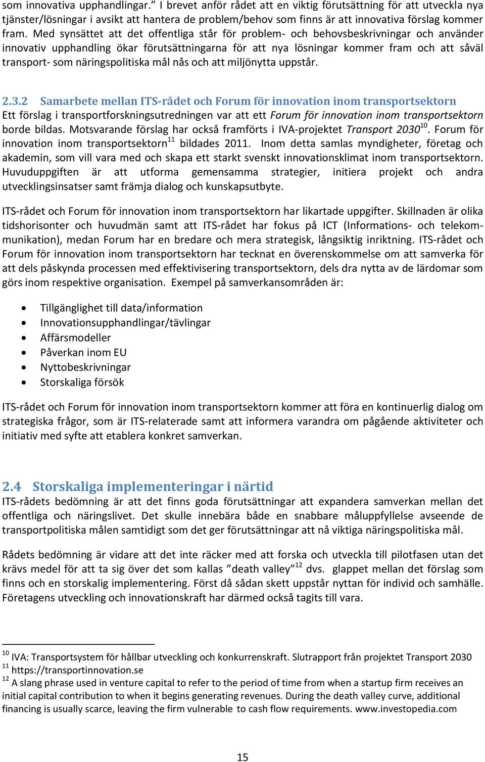 Med synsättet att det offentliga står för problem- och behovsbeskrivningar och använder innovativ upphandling ökar förutsättningarna för att nya lösningar kommer fram och att såväl transport- som