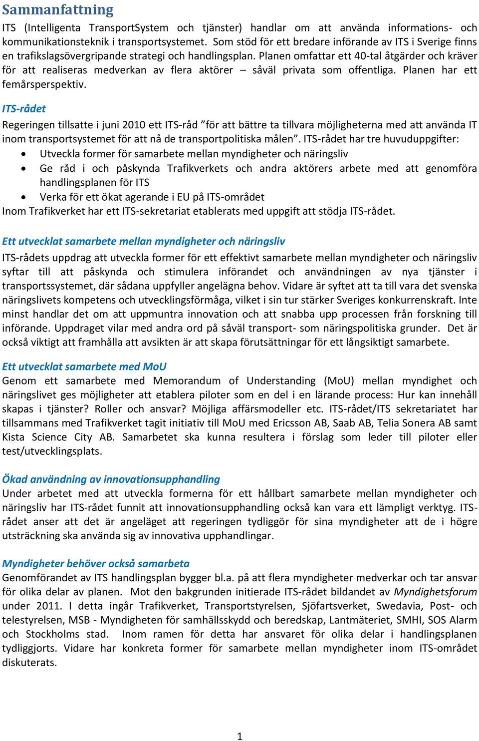 Planen omfattar ett 40-tal åtgärder och kräver för att realiseras medverkan av flera aktörer såväl privata som offentliga. Planen har ett femårsperspektiv.