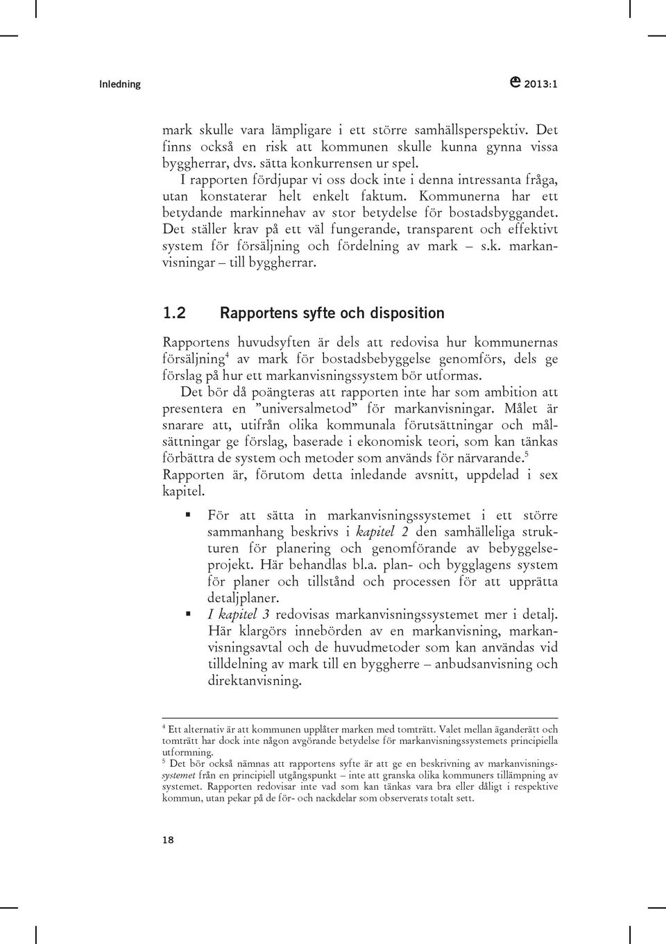 Det ställer krav på ett väl fungerande, transparent och effektivt system för försäljning och fördelning av mark s.k. markanvisningar till byggherrar. 1.