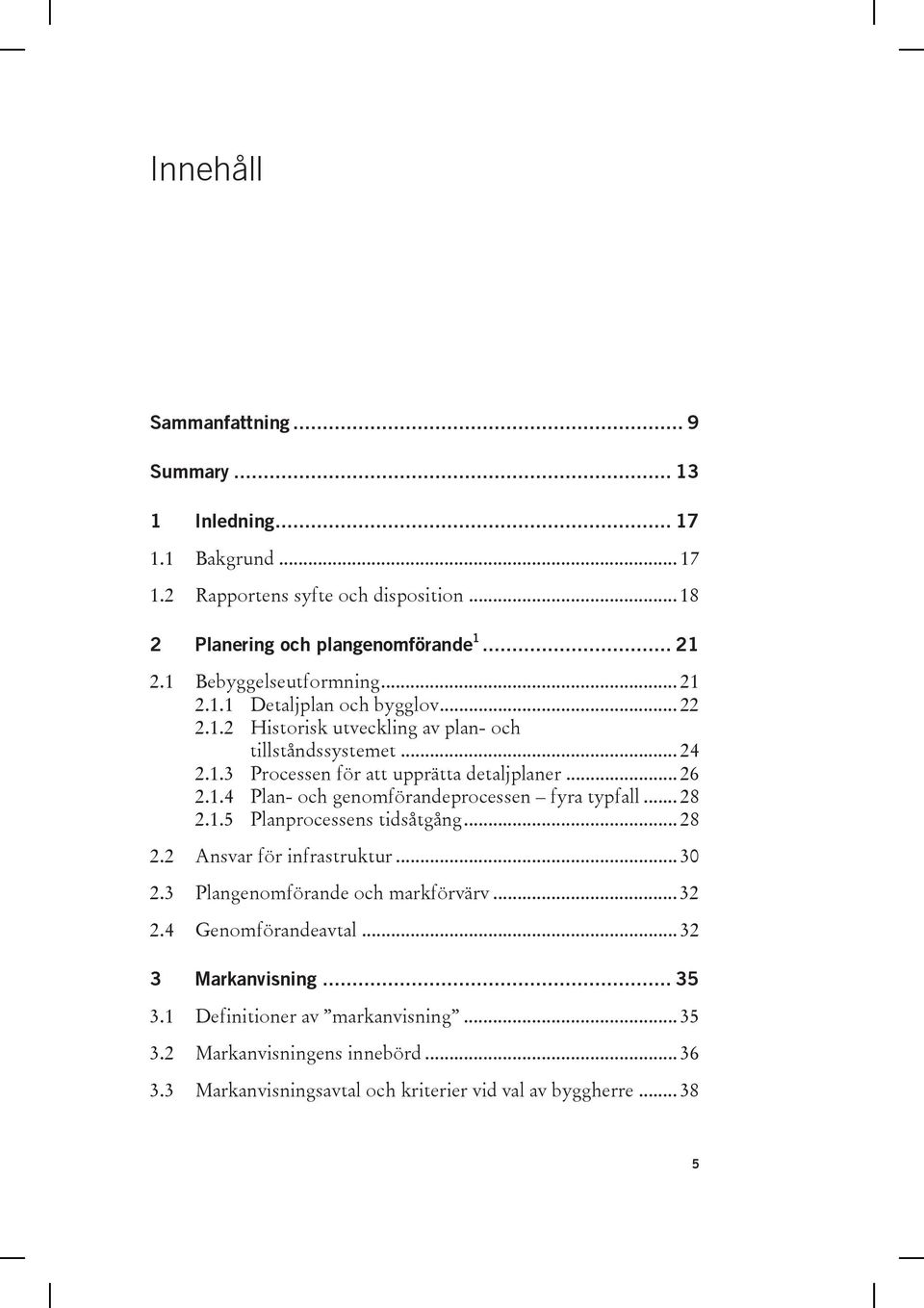 .. 26 2.1.4 Plan- och genomförandeprocessen fyra typfall... 28 2.1.5 Planprocessens tidsåtgång... 28 2.2 Ansvar för infrastruktur... 30 2.3 Plangenomförande och markförvärv.