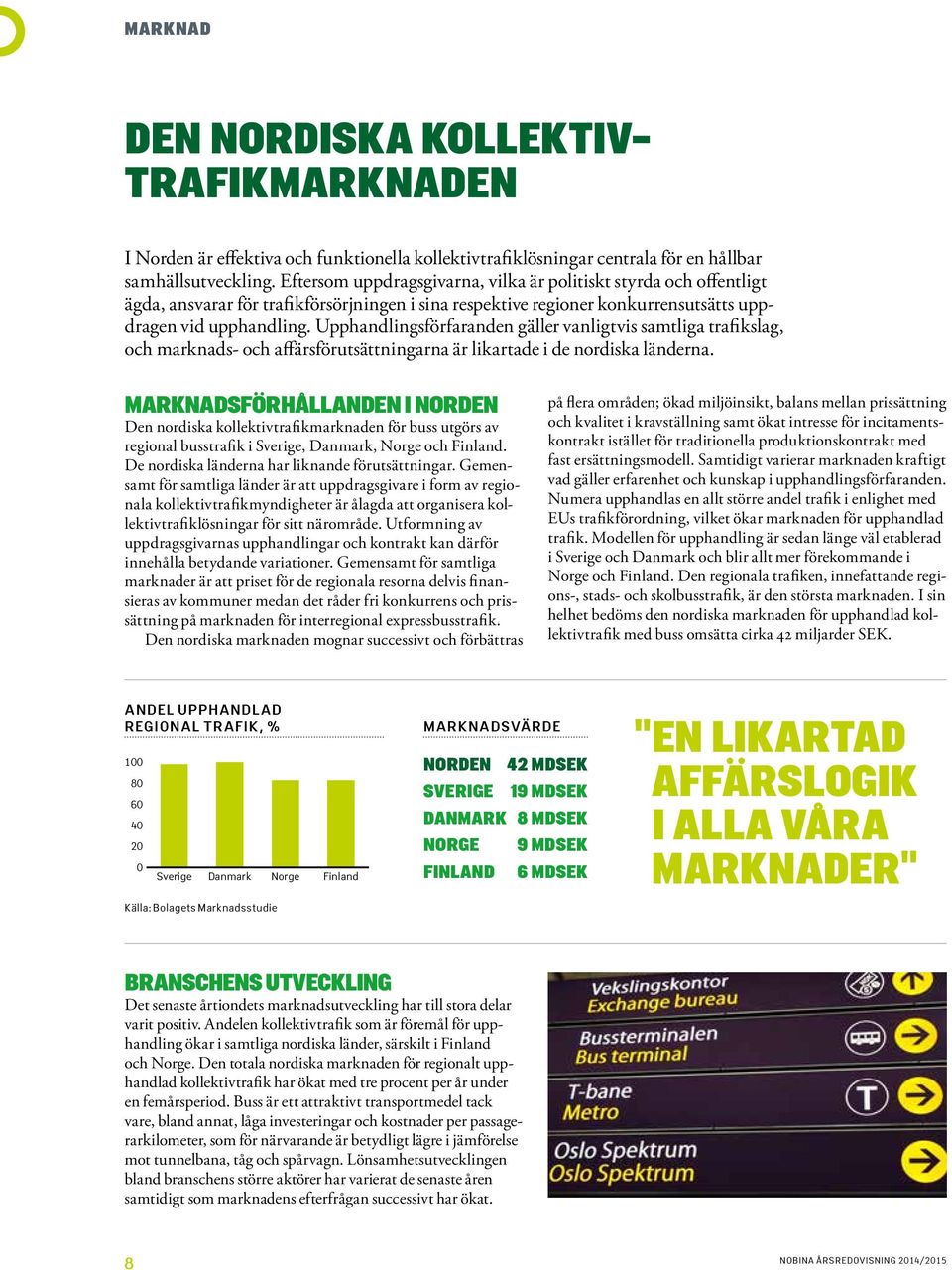 Upphandlingsförfaranden gäller vanligtvis samtliga trafikslag, och marknads- och affärsförutsättningarna är likartade i de nordiska länderna.