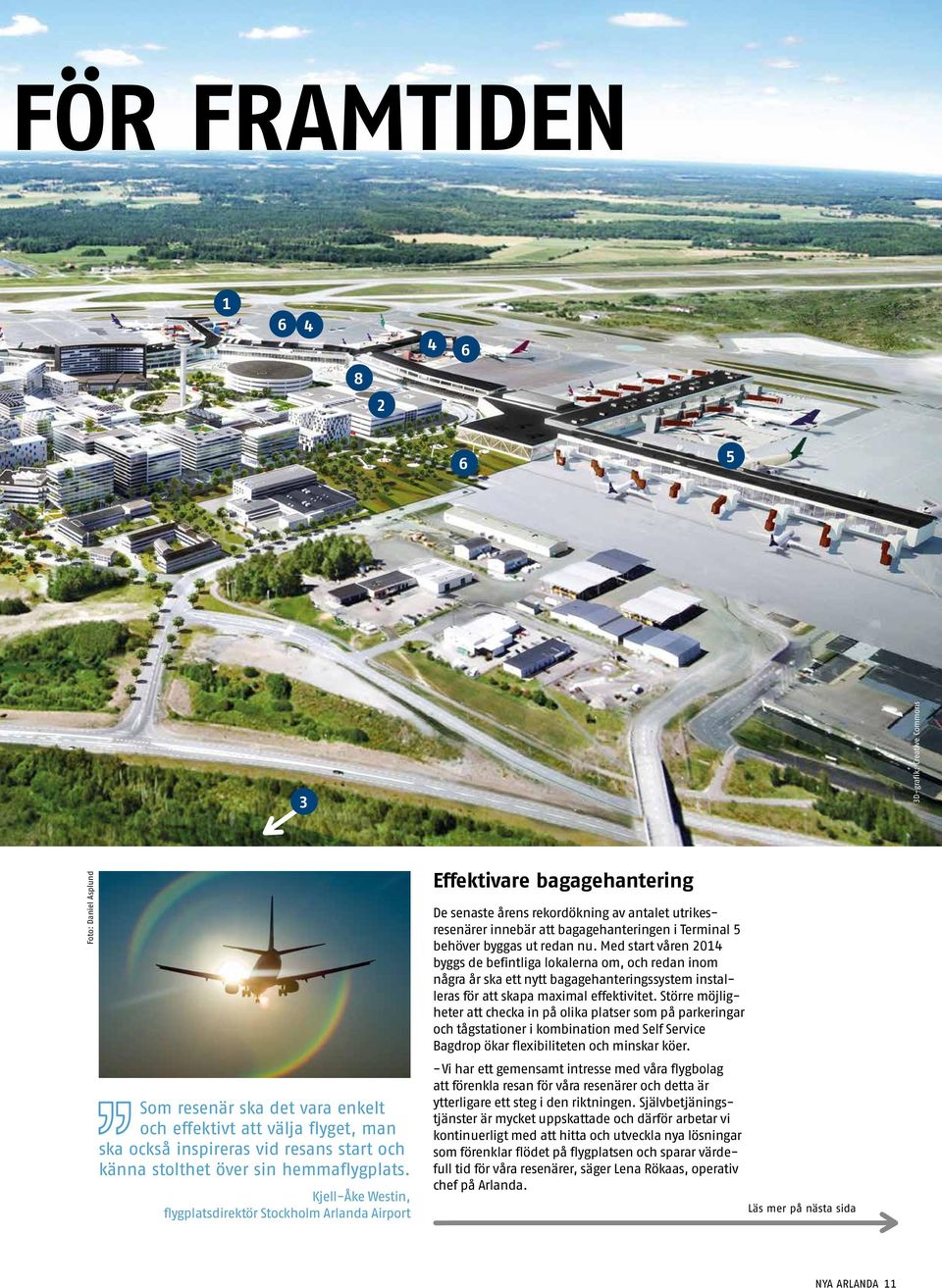 Kjell-Åke Westin, flygplatsdirektör Stockholm Arlanda Airport Effektivare bagagehantering De senaste årens rekordökning av antalet utrikesresenärer innebär att bagagehanteringen i Terminal 5 behöver