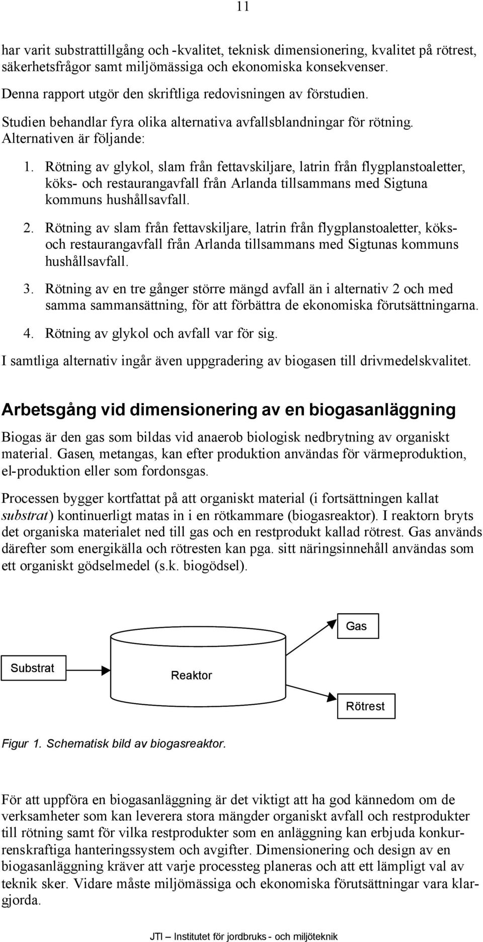 Rötning av glykol, slam från fettavskiljare, latrin från flygplanstoaletter, köks- och restaurangavfall från Arlanda tillsammans med Sigtuna kommuns hushållsavfall. 2.