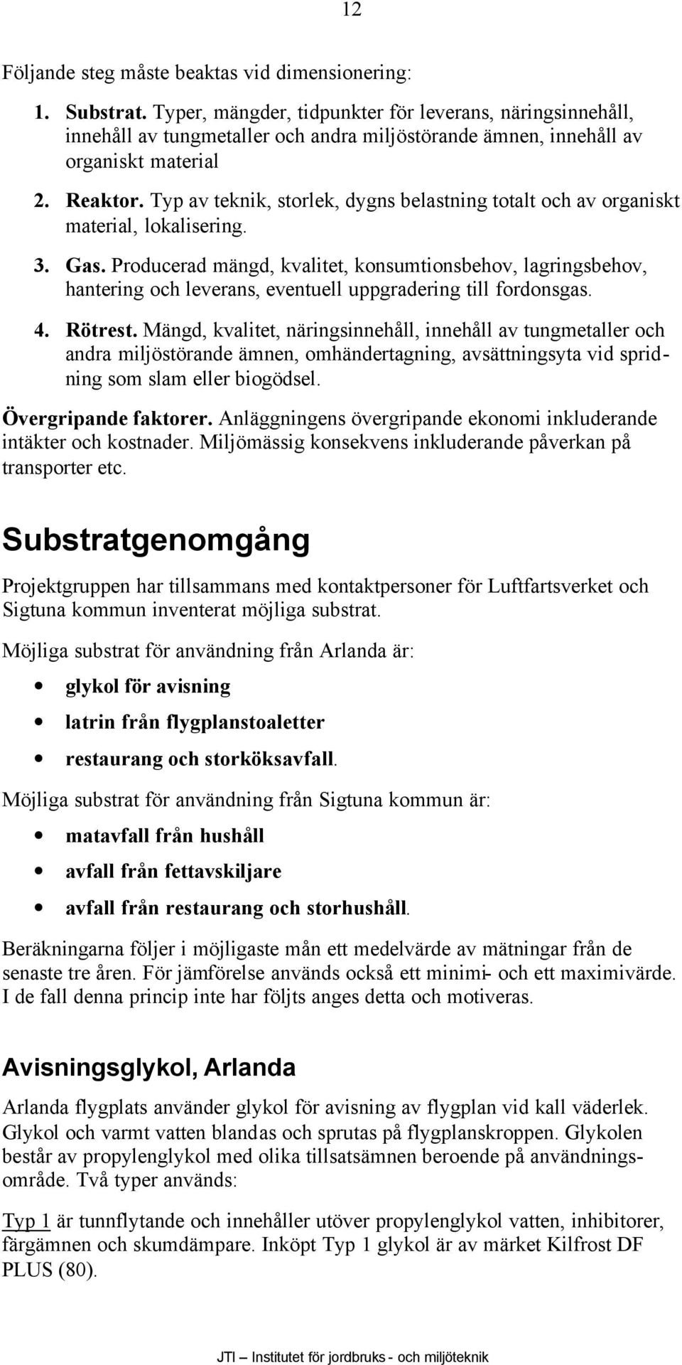 Typ av teknik, storlek, dygns belastning totalt och av organiskt material, lokalisering. 3. Gas.