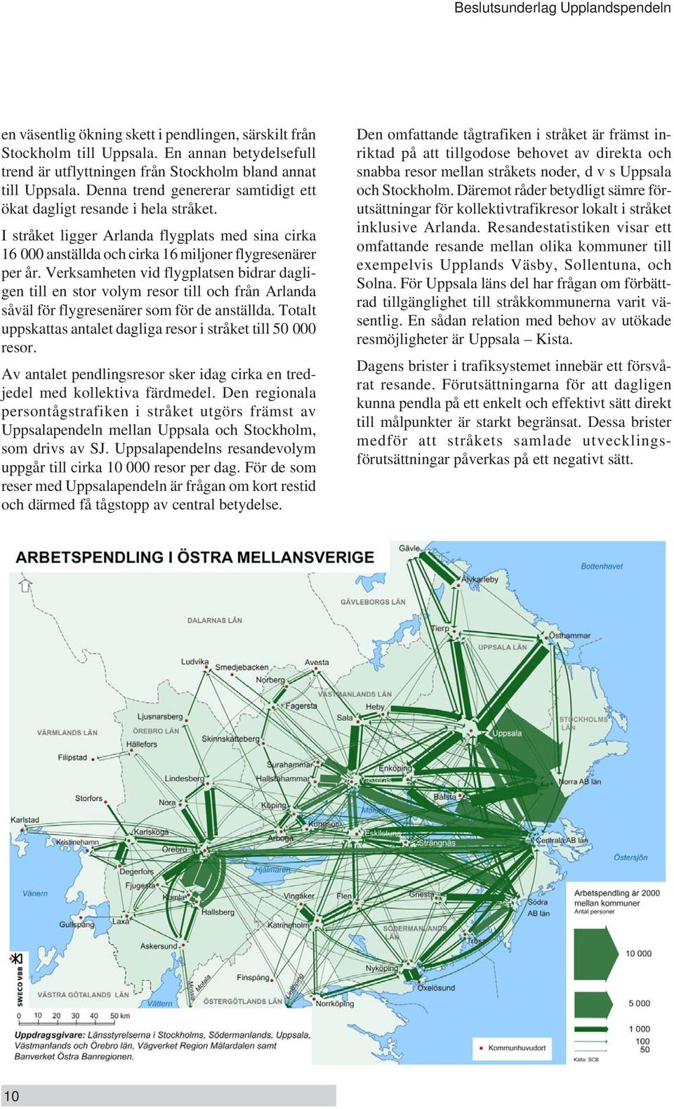 Verksamheten vid flygplatsen bidrar dagligen till en stor volym resor till och från Arlanda såväl för flygresenärer som för de anställda.