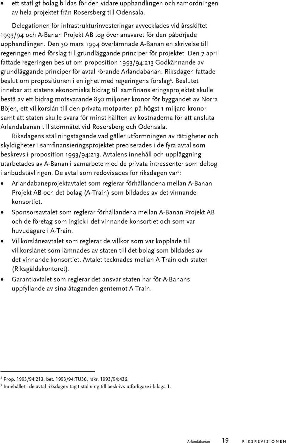 Den 30 mars 1994 överlämnade A-Banan en skrivelse till regeringen med förslag till grundläggande principer för projektet.