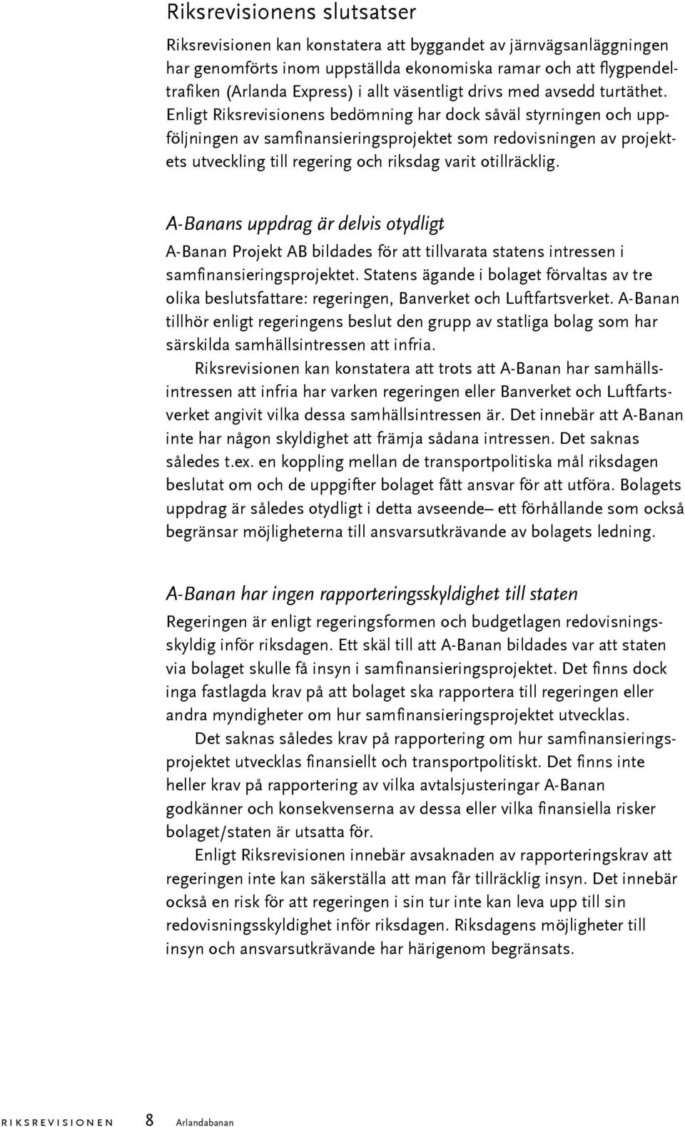 Enligt Riksrevisionens bedömning har dock såväl styrningen och uppföljningen av samfinansieringsprojektet som redovisningen av projektets utveckling till regering och riksdag varit otillräcklig.