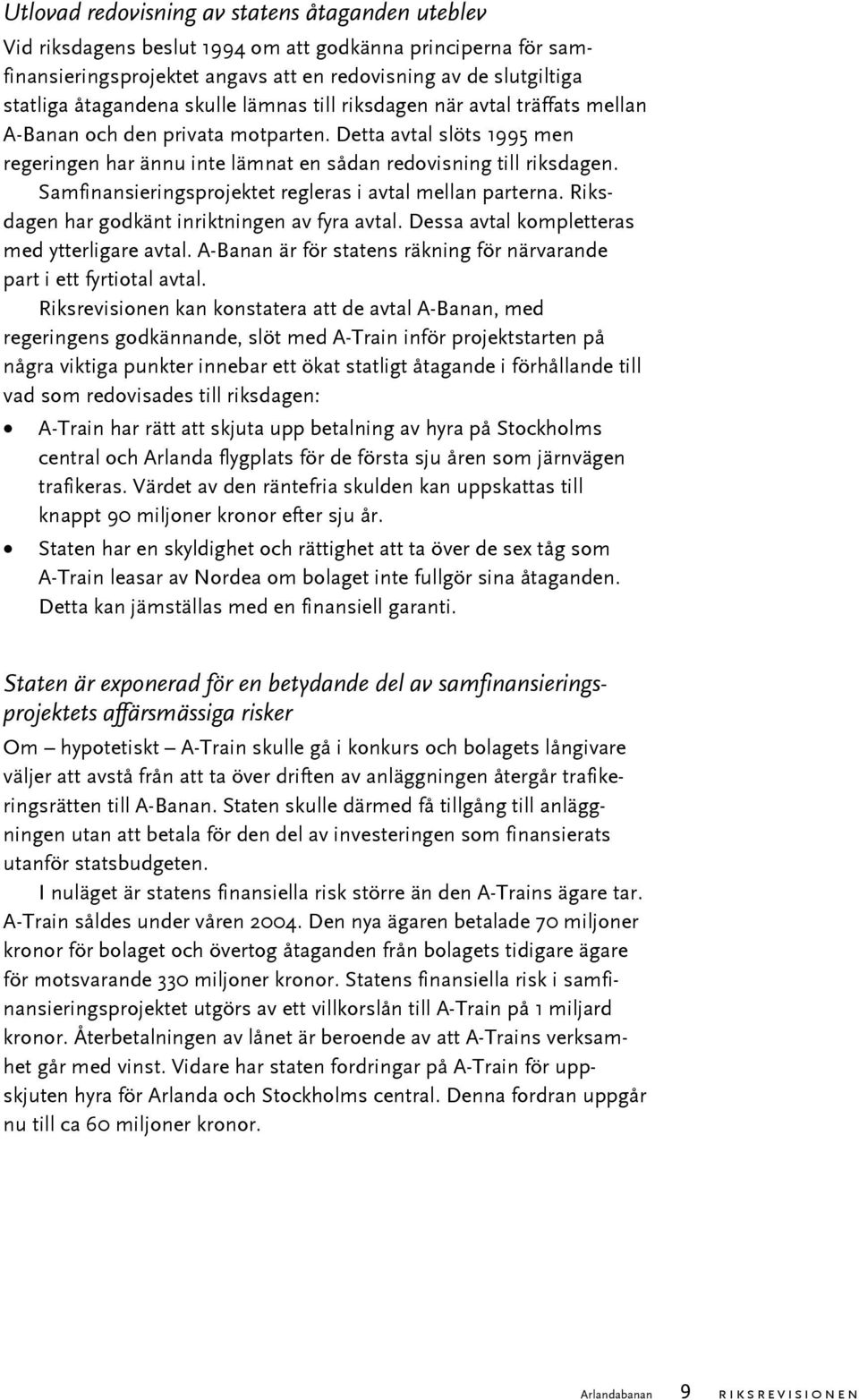 Samfinansieringsprojektet regleras i avtal mellan parterna. Riksdagen har godkänt inriktningen av fyra avtal. Dessa avtal kompletteras med ytterligare avtal.