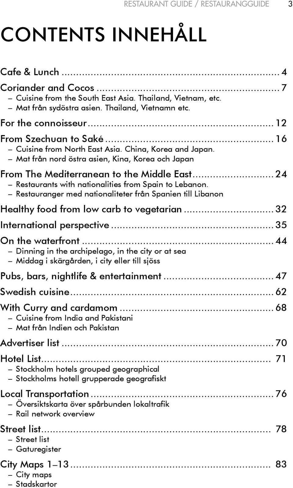 Mat från nord östra asien, Kina, Korea och Japan From The Mediterranean to the Middle East... 24 Restaurants with nationalities from Spain to Lebanon.