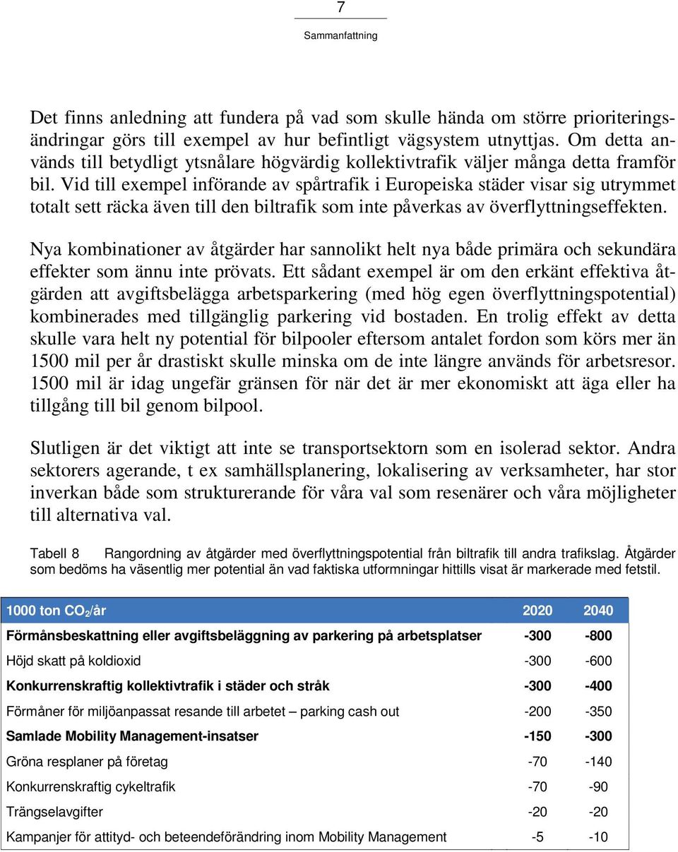 Vid till exempel införande av spårtrafik i Europeiska städer visar sig utrymmet totalt sett räcka även till den biltrafik som inte påverkas av överflyttningseffekten.